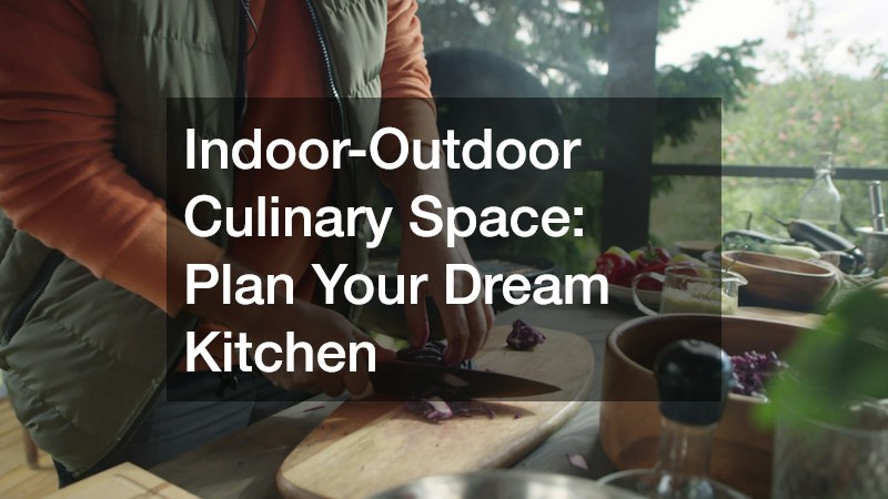 Indoor-Outdoor Culinary Space: Plan Your Dream Kitchen
